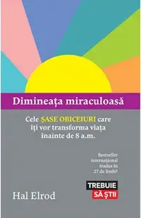 Dimineața miraculoasă. Cele șase obiceiuri care îți vor transforma viața înainte de 8 a.m.