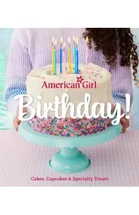 American Girl Birthday!: Cakes, Cupcakes & Specialty Treats