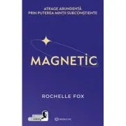Magnetic. Atrage abundenta prin puterea mintii subconstiente