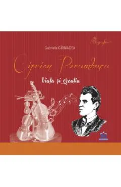 Ciprian Porumbescu. Viata si creatia