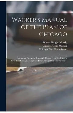 Wacker's Manual of the Plan of Chicago: Municipal Economy. Especially Prepared for Study in the Schools of Chicago., Auspices of the Chicago Plan Comm