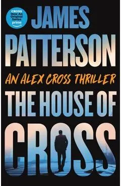 The House of Cross: Meet the Hero of the New Prime Series Cross--The Greatest Detective of All Time