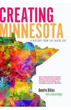 Creating Minnesota: A History from the Inside Out