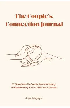 The Couple's Connection Journal: 33 Questions To Create More Intimacy, Understanding & Love With Your Partner