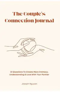 The Couple's Connection Journal: 33 Questions To Create More Intimacy, Understanding & Love With Your Partner