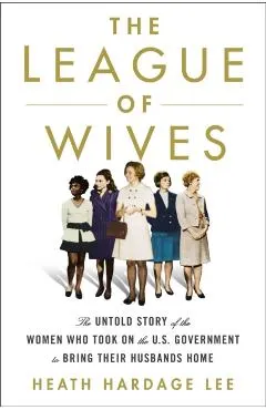The League of Wives: The Untold Story of the Women Who Took on the U.S. Government to Bring Their Husbands Home