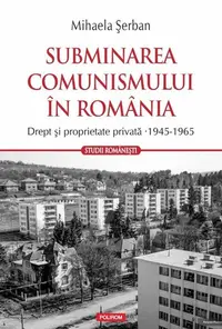 Subminarea comunismului în România - Paperback brosat - Mihaela Șerban