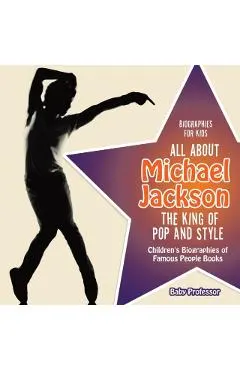 Biographies for Kids - All about Michael Jackson: The King of Pop and Style - Children's Biographies of Famous People Books