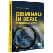 Criminali in serie. Psihanaliza crimei. Serial killer. Profiler. Psihopatul sexual pe terenul criminalitatii Editia a 2-a