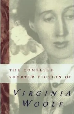The Complete Shorter Fiction of Virginia Woolf: Second Edition