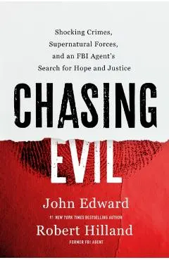 Chasing Evil: Shocking Crimes, Supernatural Forces, and an FBI Agent's Search for Hope and Justice