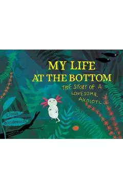 My Life at the Bottom: The Story of a Lonesome Axolotl