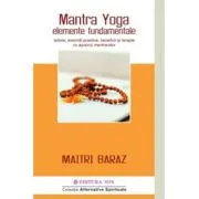 Mantra Yoga. Elemente fundamentale. Istorie, exercitii practice, beneficii si terapie cu ajutorul mantra-elor