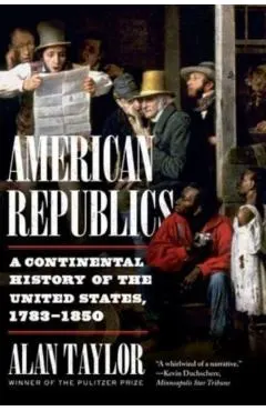 American Republics: A Continental History of the United States, 1783-1850