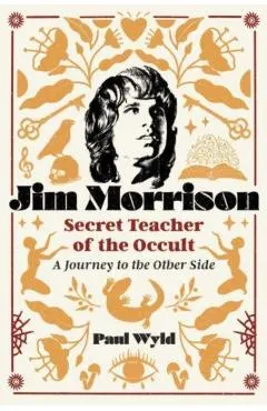 Jim Morrison, Secret Teacher of the Occult: A Journey to the Other Side