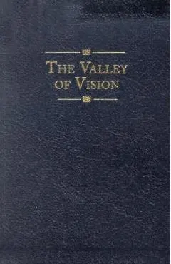 The Valley of Vision: A Collection of Puritan Prayers & Devotions