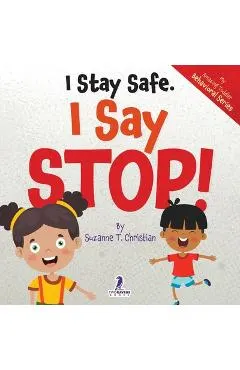 I Stay Safe. I Say Stop!: An Affirmation-Themed Book For Toddlers About Body Safety (Ages 2-4)