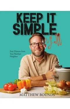 Keep It Simple, Y'All: Easy Dinners from Your Barefoot Neighbor: A Cookbook