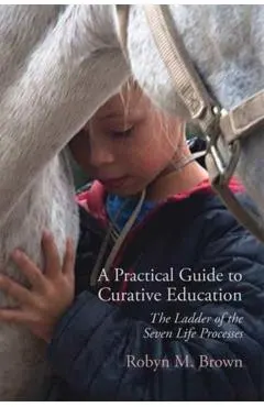 A Practical Guide to Curative Education: The Ladder of the Seven Life Processes