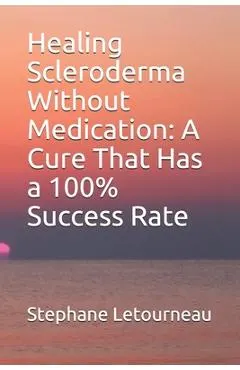 Healing Scleroderma Without Medication: A Cure That Has a 100% Success Rate