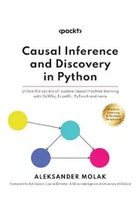 Causal Inference and Discovery in Python: Unlock the secrets of modern causal machine learning with DoWhy, EconML, PyTorch and more
