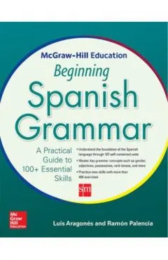 McGraw-Hill Education Beginning Spanish Grammar: A Practical Guide to 100+ Essential Skills