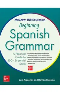McGraw-Hill Education Beginning Spanish Grammar: A Practical Guide to 100+ Essential Skills