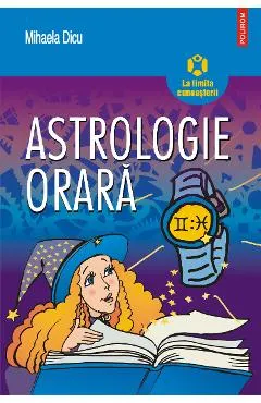eBook Astrologie orara. Horoscopul intrebarilor despre dragoste, succes, bani si orice alt lucru care ne preocupa