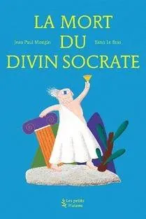 La Mort du divin Socrate (d'apres l'oeuvre de Platon)