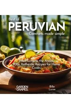 Peruvian Comforts Cookbook: Savor Peruvian Flavors - 100+ Authentic Recipes, Pictures Included