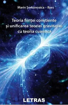 eBook Teoria fiintei constiente si unificarea teoriei gravitatiei cu teoria cuantica