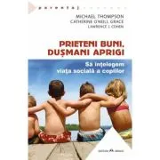 Prieteni buni, dusmani aprigi - Sa intelegem viata sociala a copiilor