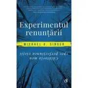 Experimentul renuntarii. Calatoria mea spre perfectiunea vietii