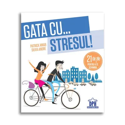 Gata cu stresul! 21 de zile pentru a te schimba - Paperback - Patrick Amar, Silvia André