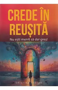 Crede in reusita! Nu esti menit sa dai gres!