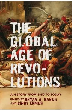 Global Age of Revolutions: A History from 1650 to Today