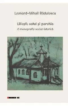Liliesti: Satul si parohia. O monografie social-istorica