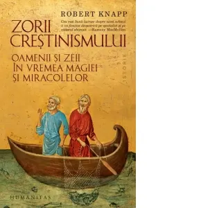 Zorii crestinismului. Oamenii si zeii in vremea magiei si miracolelor