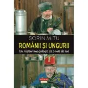 Romanii si ungurii. Un razboi imagologic de o mie de ani