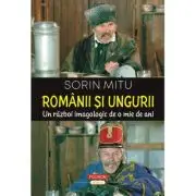 Romanii si ungurii. Un razboi imagologic de o mie de ani