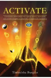 Activate: Unorthodox Philosophies That Explore Anxiety, Depression, and Suicidal Thoughts as Symptoms of Suppressed Superpower