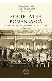 Societatea romaneasca si concurenta modelelor de dezvoltare (1859-1939)
