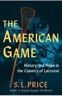The American Game: History and Hope in the Country of Lacrosse
