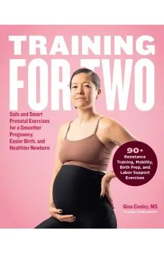 Training for Two: Safe & Smart Prenatal Exercises for a Smoother Pregnancy, Easier Birth, and Healthier Newborn