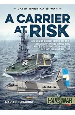 A Carrier at Risk: Argentinean Aircraft Carrier and Anti-Submarine Operations Against Royal Navy's Attack Submarines During the Falklands