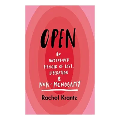 Open - An Uncensored Memoir of Love, Liberation & Non-monogamy