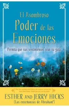 A El Asombroso Poder de Las Emociones: Permita Que Sus Sentimientos Sean Su Guia