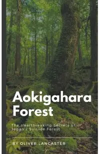 Aokigahara Forest: The Heartbreaking Secrets of Japan's Suicide Forest