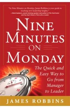 Nine Minutes on Monday: The Quick and Easy Way to Go from Manager to Leader