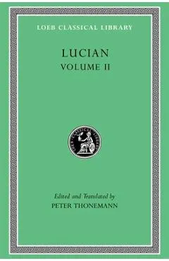 Lucian, Volume II: The Downward Journey. Zeus Refuted. the Tragic Zeus. the Rooster. Prometheus. Icaromenippus. Timon. Charon. Sale of Lives